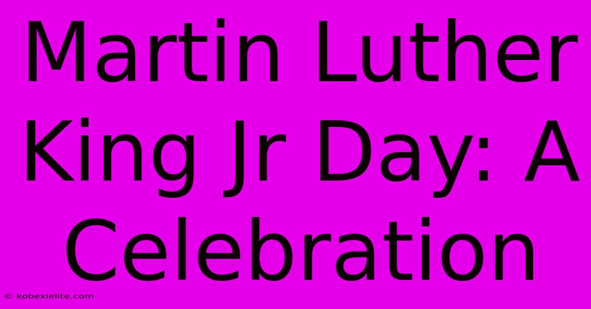 Martin Luther King Jr Day: A Celebration