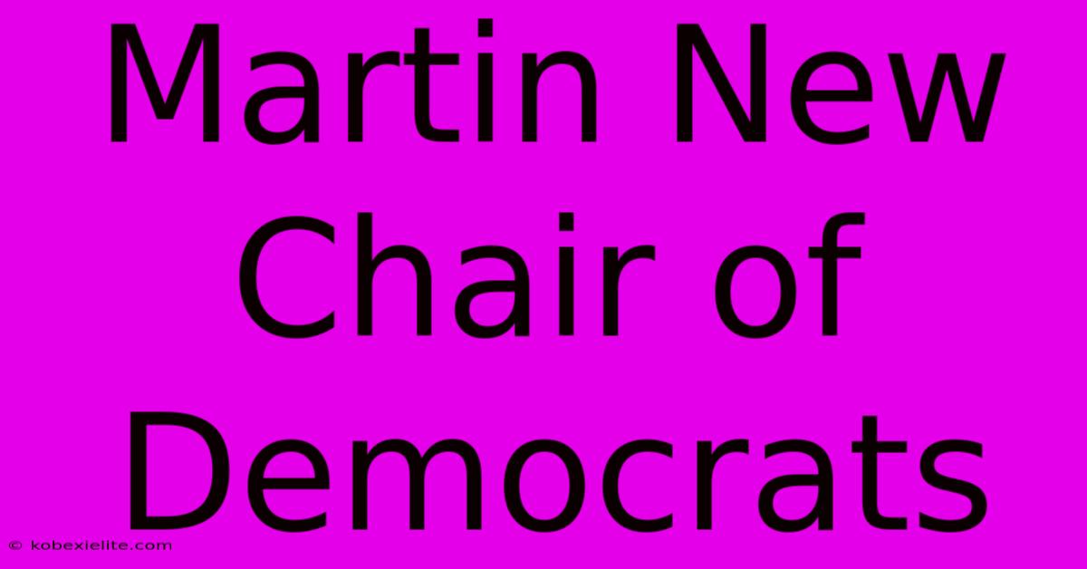 Martin New Chair Of Democrats