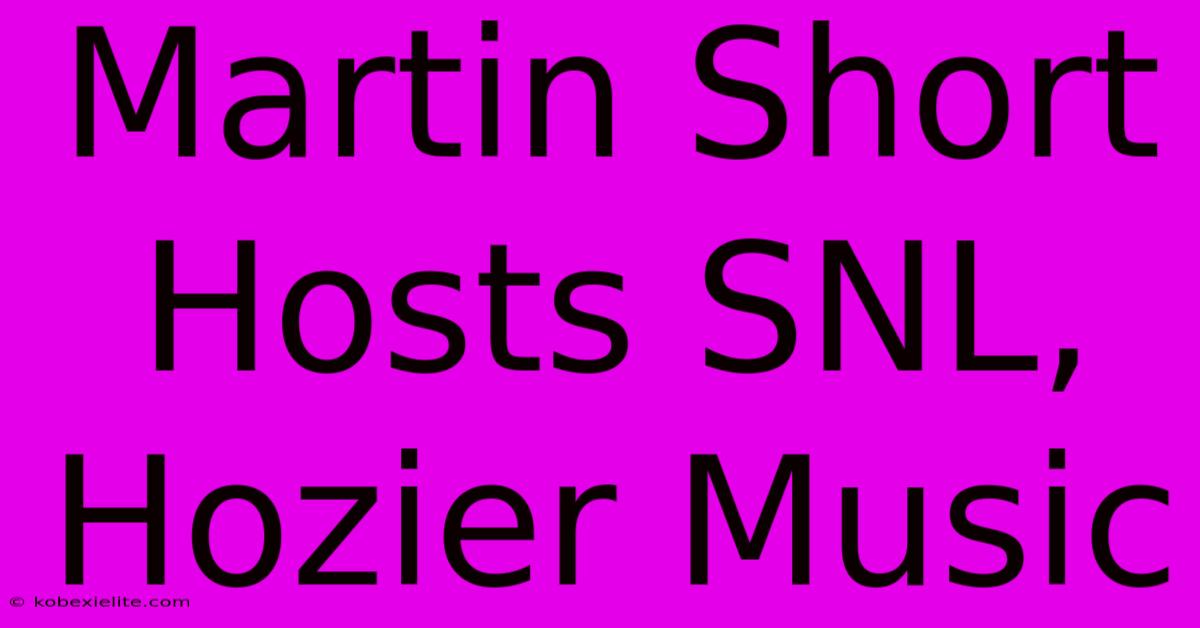 Martin Short Hosts SNL, Hozier Music