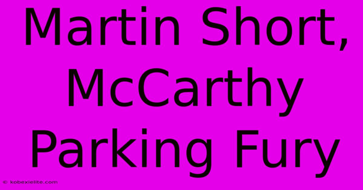 Martin Short, McCarthy Parking Fury