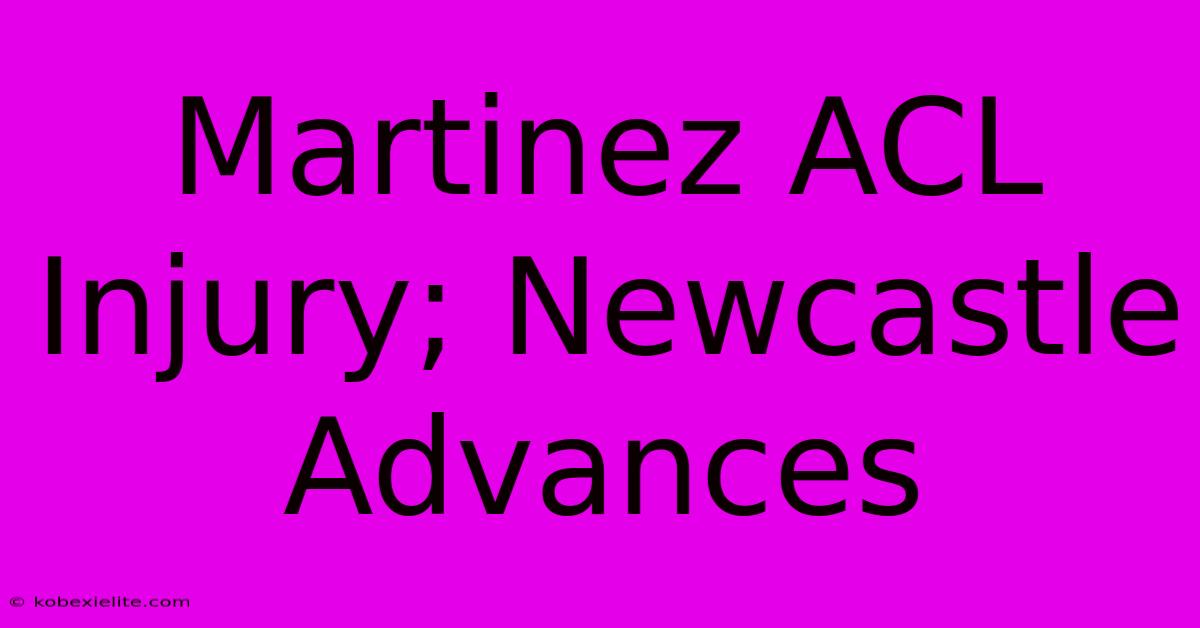 Martinez ACL Injury; Newcastle Advances