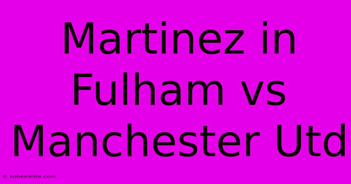 Martinez In Fulham Vs Manchester Utd