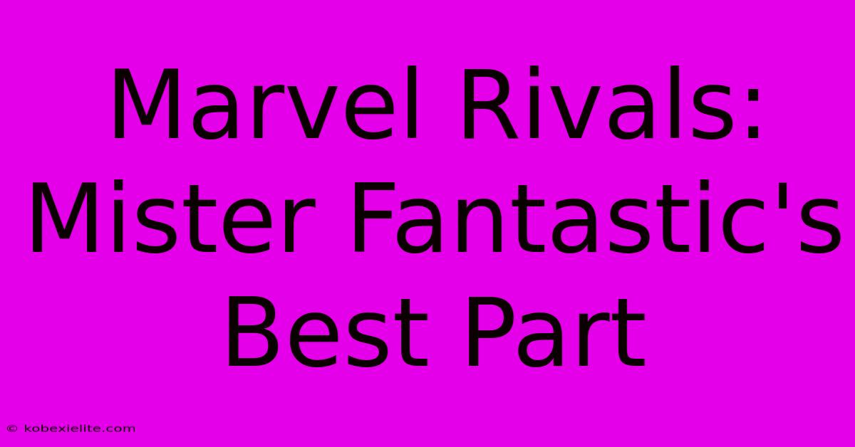 Marvel Rivals: Mister Fantastic's Best Part