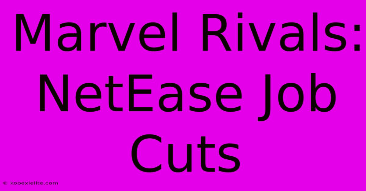 Marvel Rivals: NetEase Job Cuts