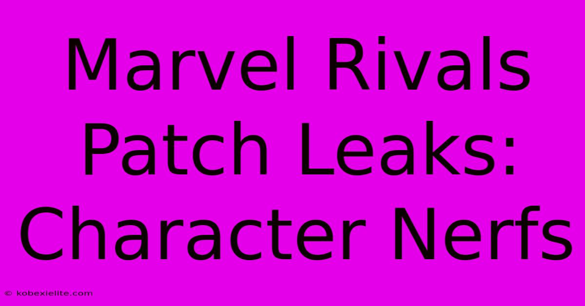 Marvel Rivals Patch Leaks: Character Nerfs