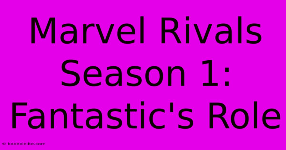 Marvel Rivals Season 1:  Fantastic's Role