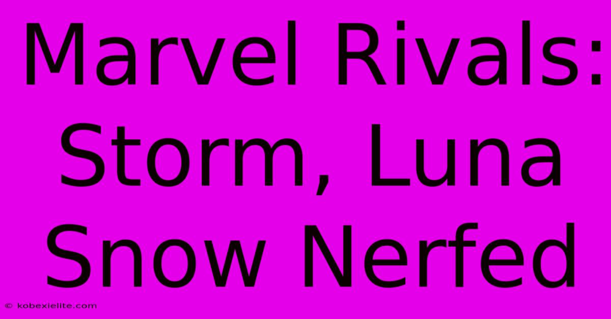 Marvel Rivals: Storm, Luna Snow Nerfed