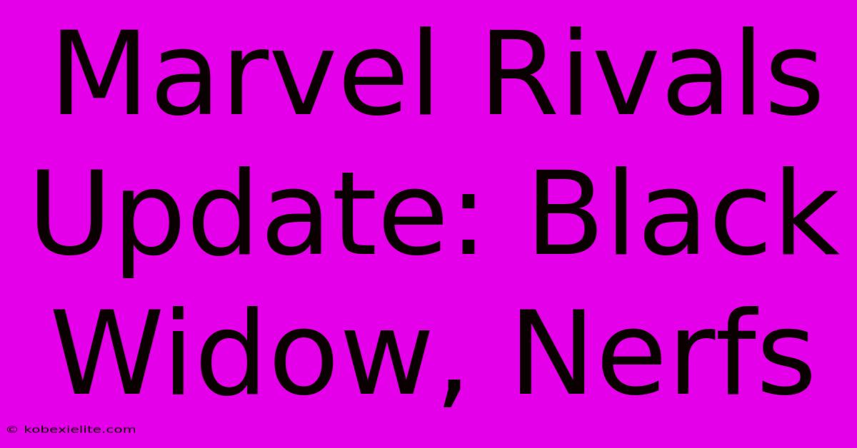 Marvel Rivals Update: Black Widow, Nerfs