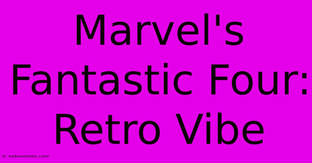 Marvel's Fantastic Four: Retro Vibe