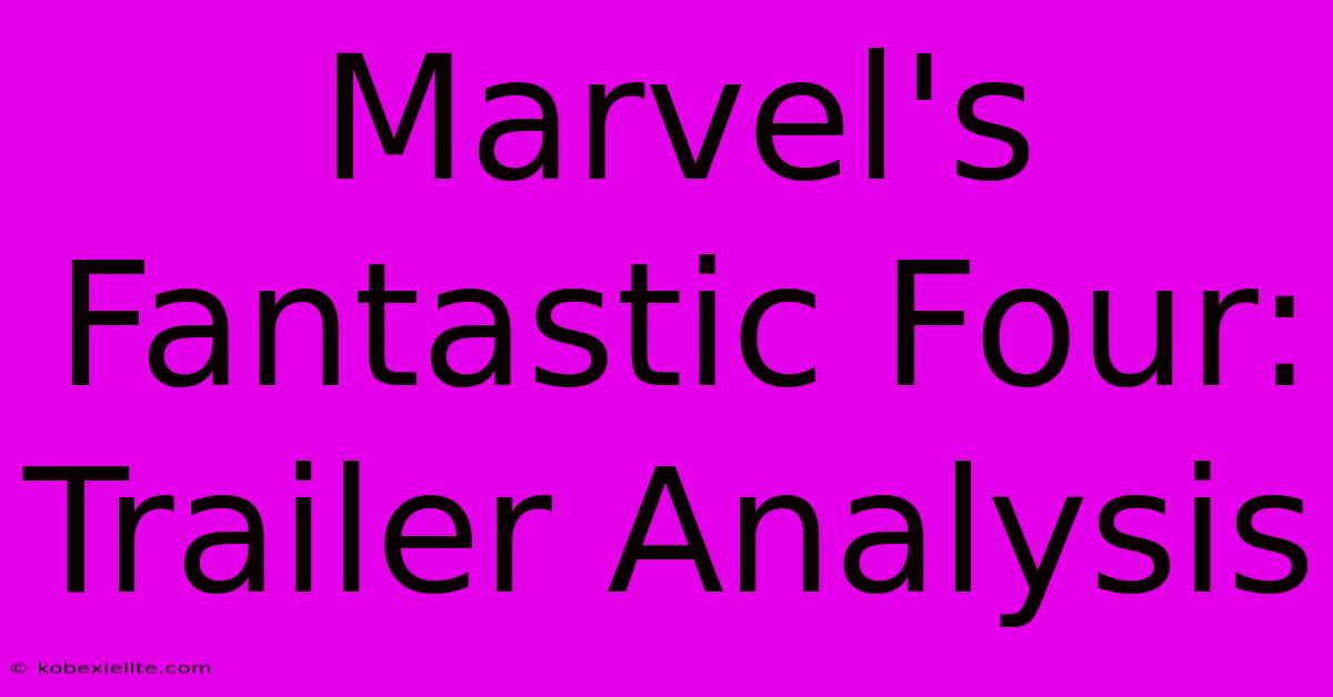 Marvel's Fantastic Four: Trailer Analysis