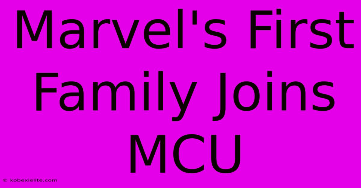 Marvel's First Family Joins MCU