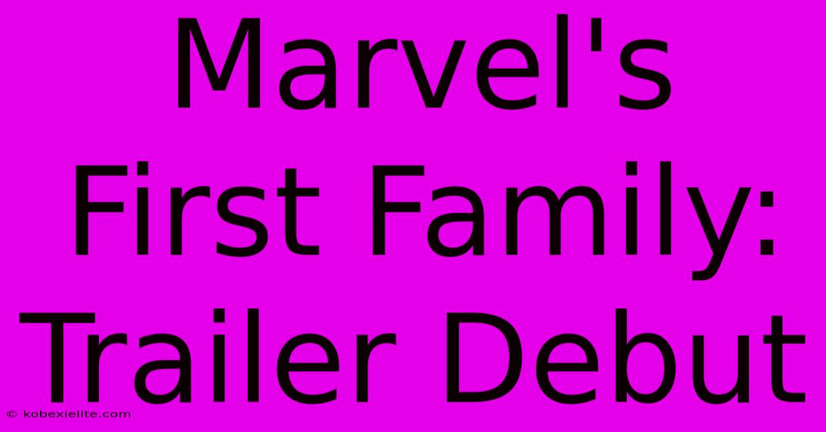 Marvel's First Family: Trailer Debut