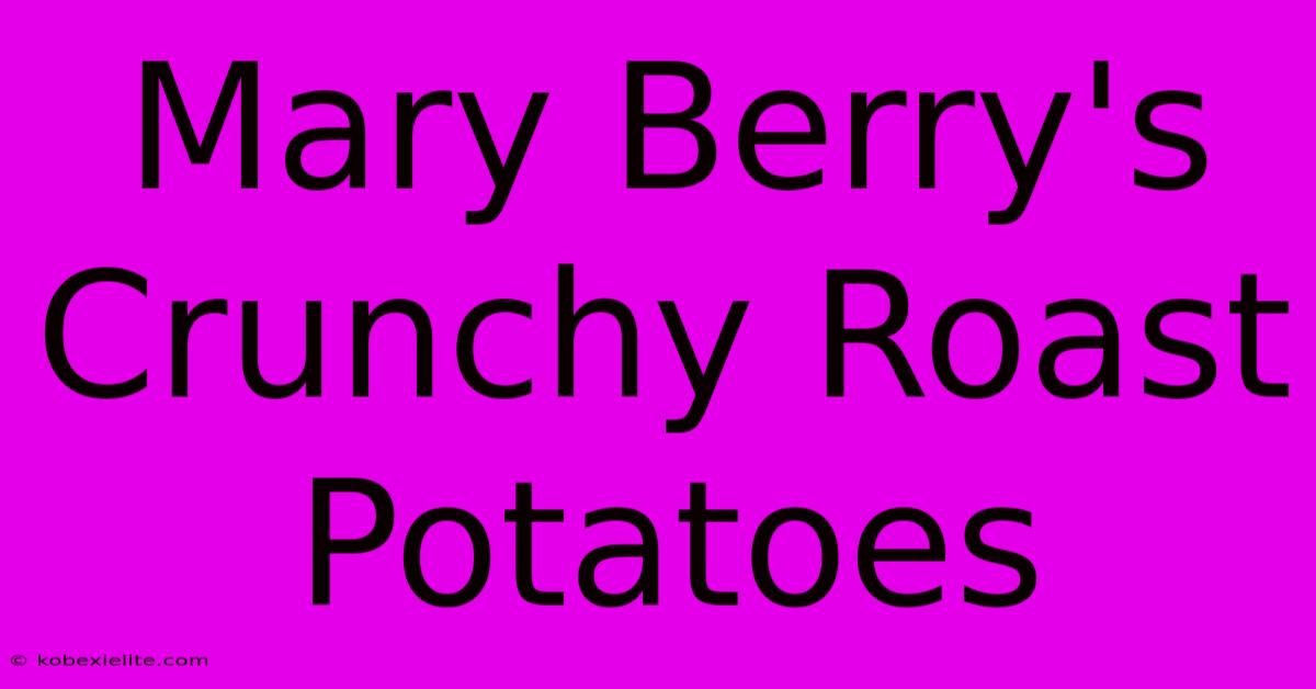 Mary Berry's Crunchy Roast Potatoes