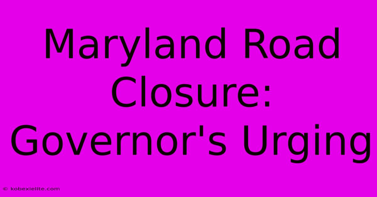 Maryland Road Closure: Governor's Urging