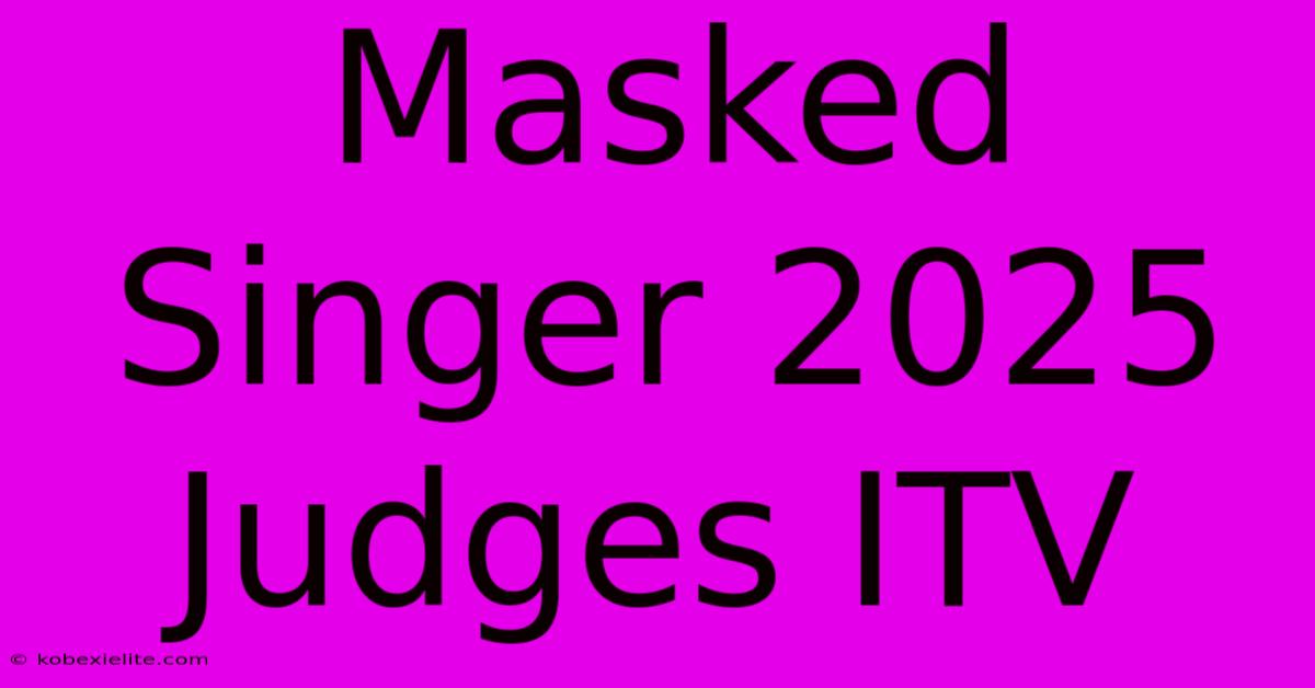 Masked Singer 2025 Judges ITV