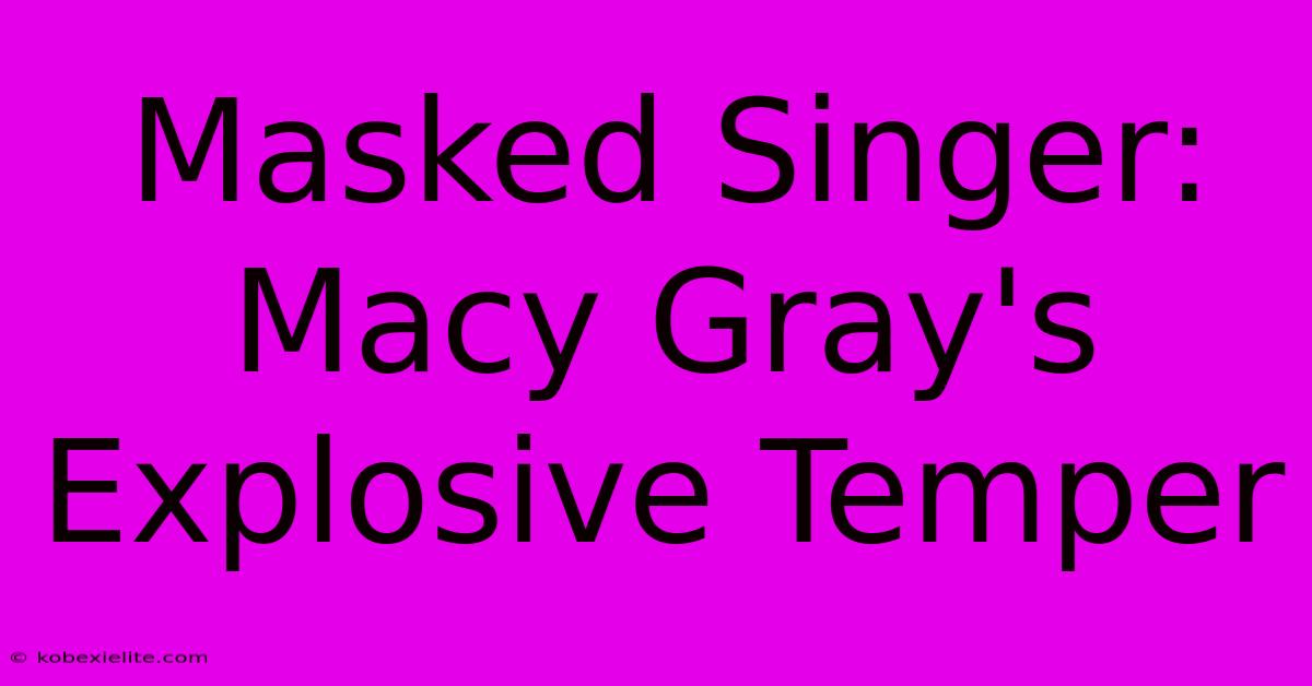 Masked Singer: Macy Gray's Explosive Temper