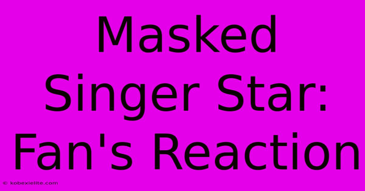 Masked Singer Star: Fan's Reaction