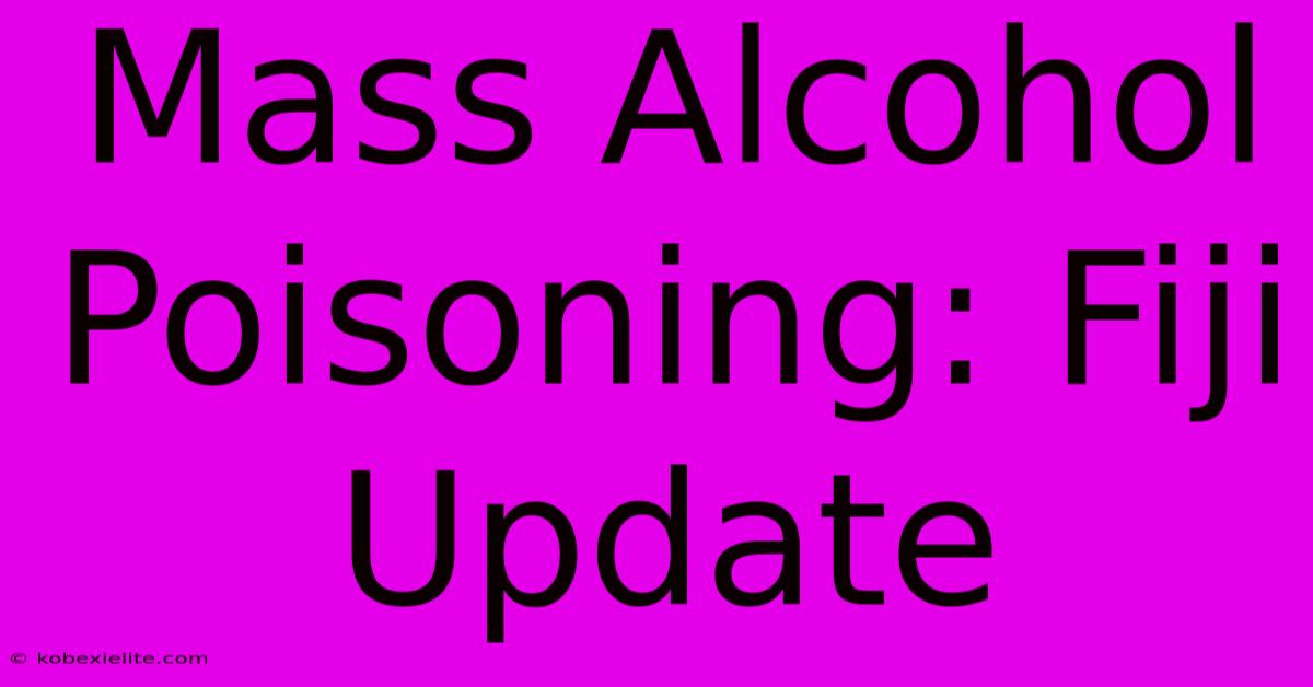 Mass Alcohol Poisoning: Fiji Update Mass Alcohol Poisoning: Fiji Update
