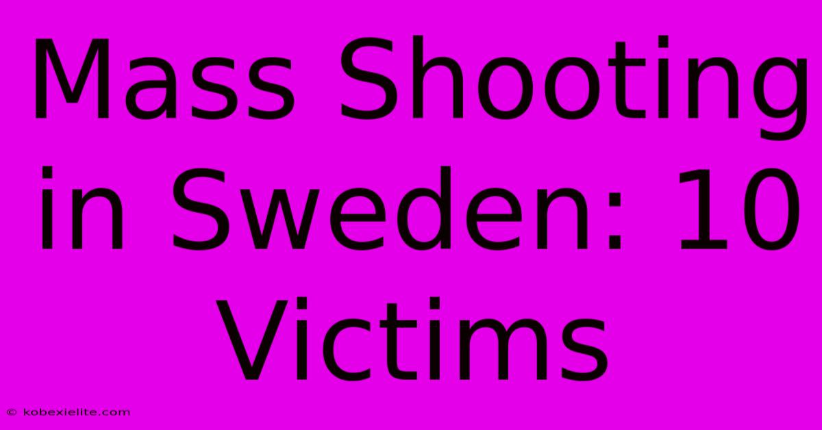 Mass Shooting In Sweden: 10 Victims