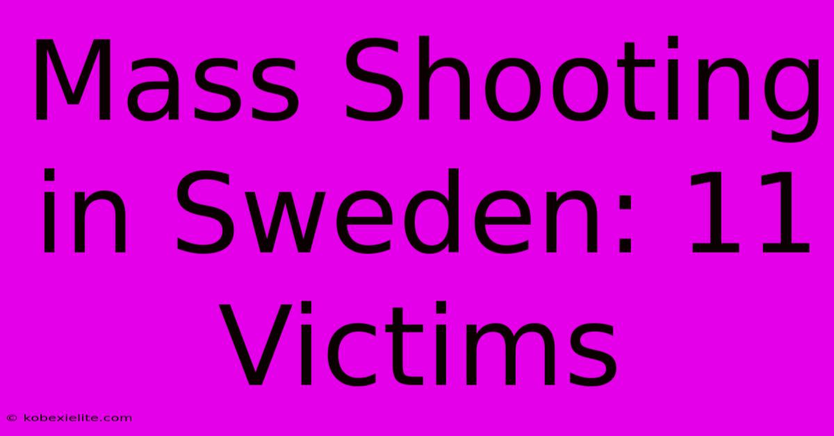 Mass Shooting In Sweden: 11 Victims