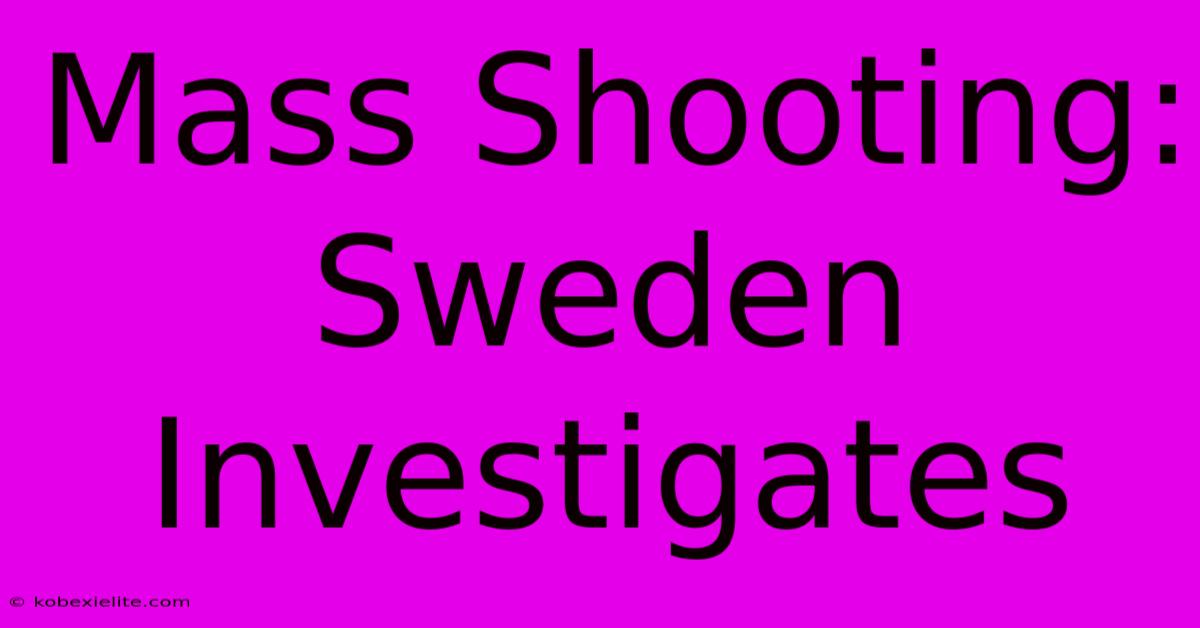 Mass Shooting: Sweden Investigates