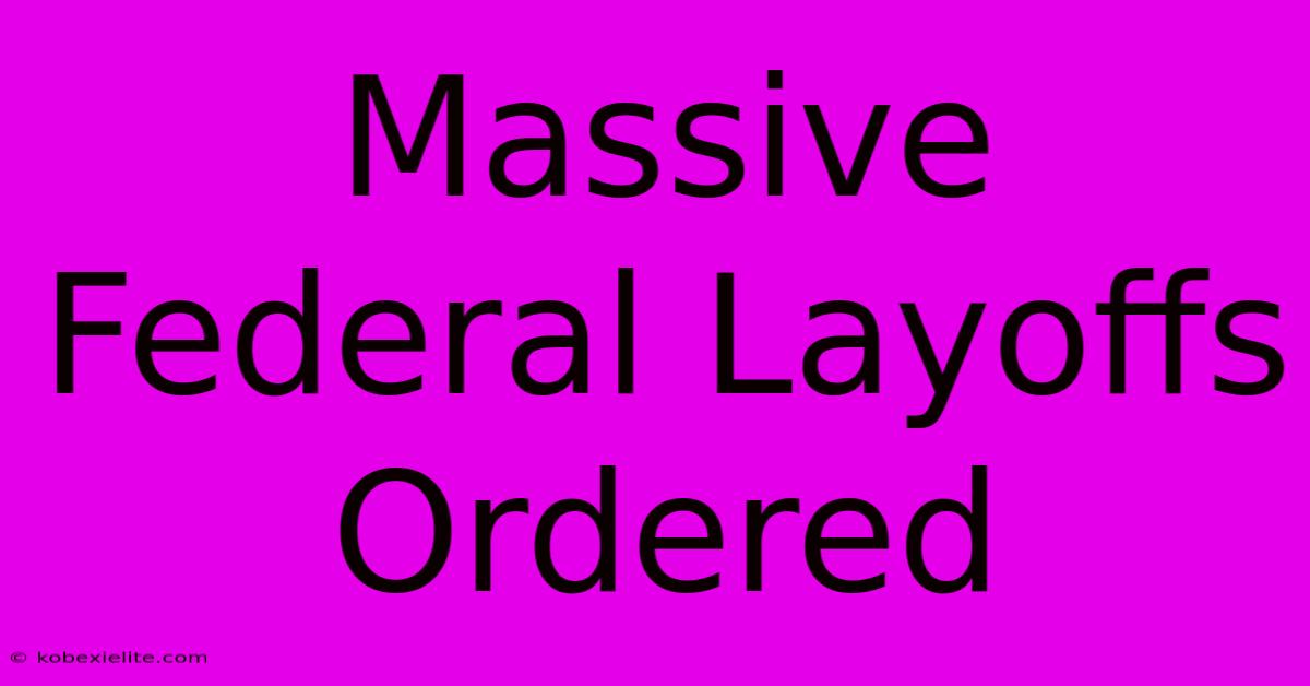 Massive Federal Layoffs Ordered