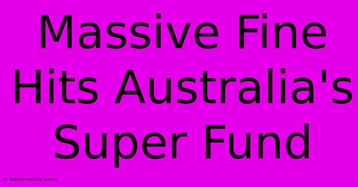 Massive Fine Hits Australia's Super Fund