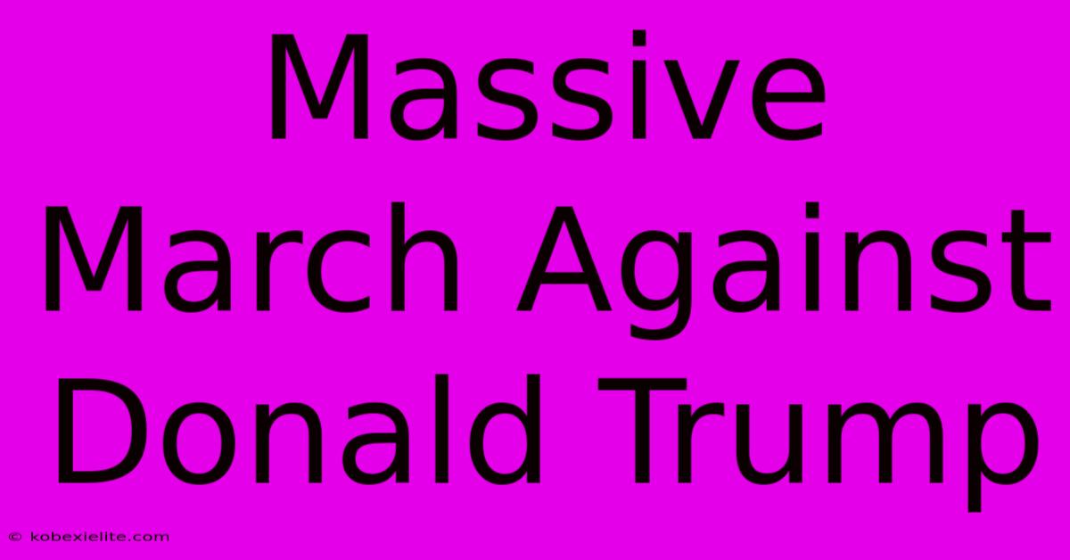 Massive March Against Donald Trump