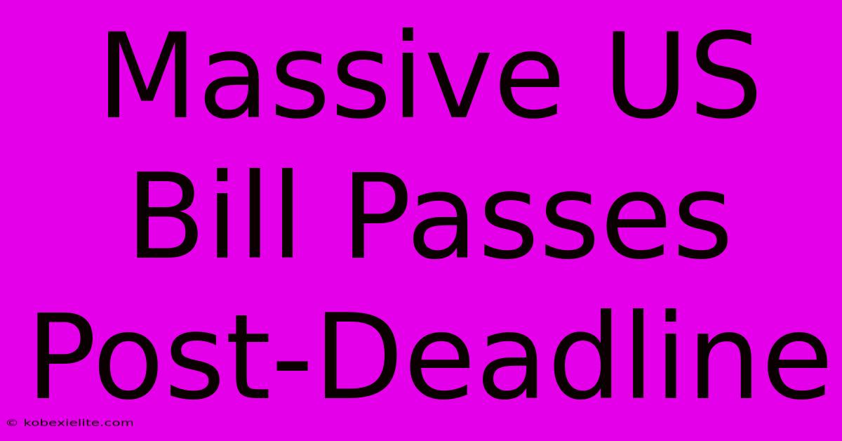 Massive US Bill Passes Post-Deadline