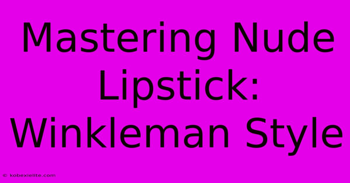 Mastering Nude Lipstick: Winkleman Style