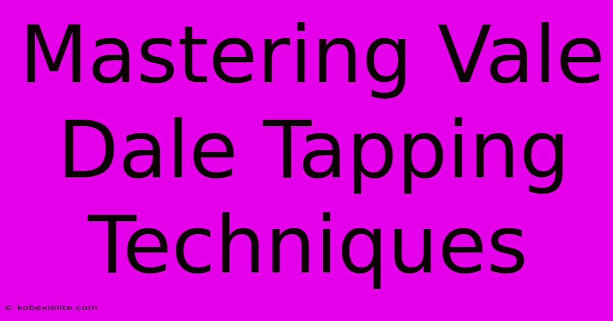 Mastering Vale Dale Tapping Techniques