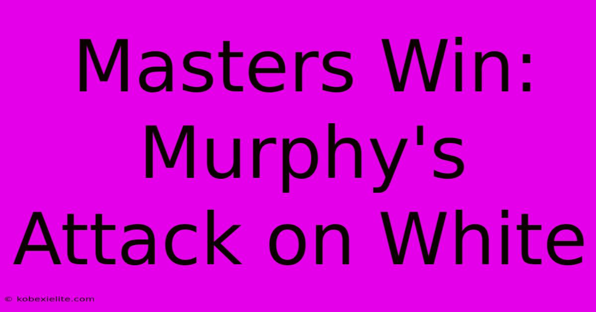 Masters Win: Murphy's Attack On White