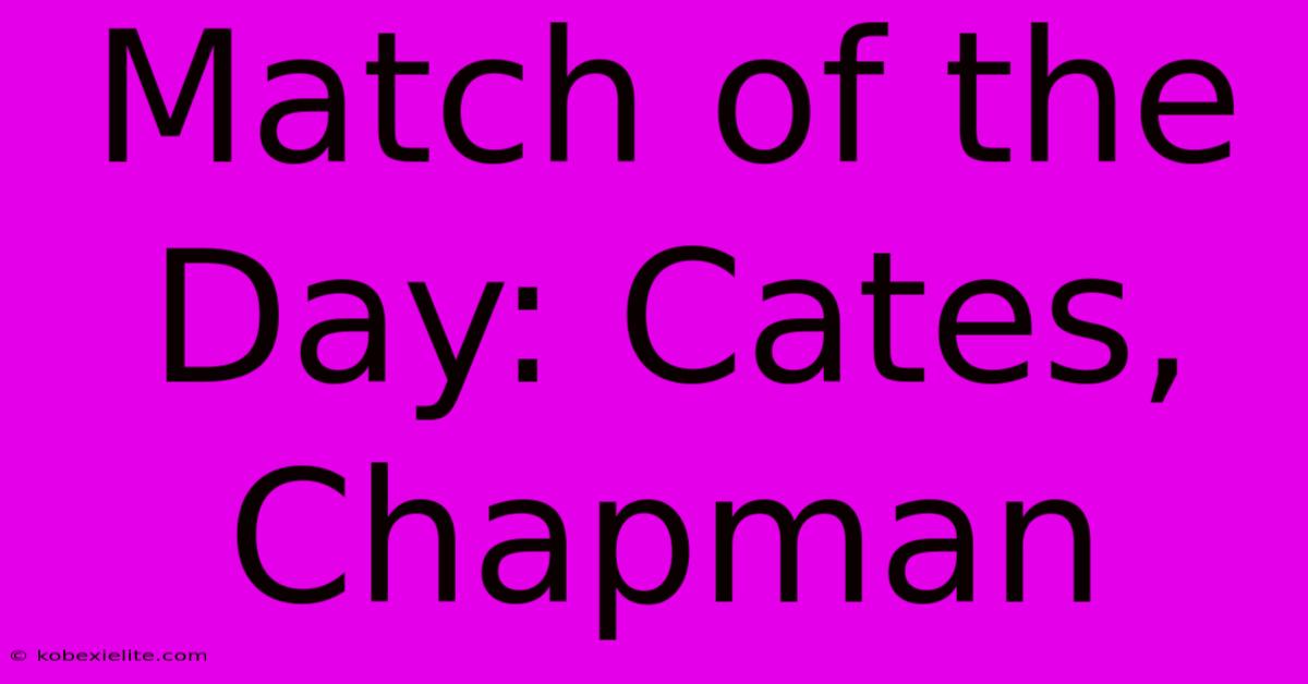 Match Of The Day: Cates, Chapman