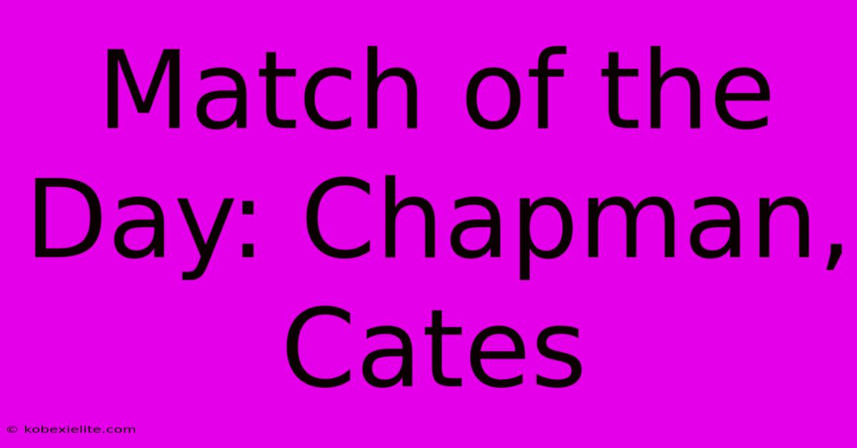 Match Of The Day: Chapman, Cates