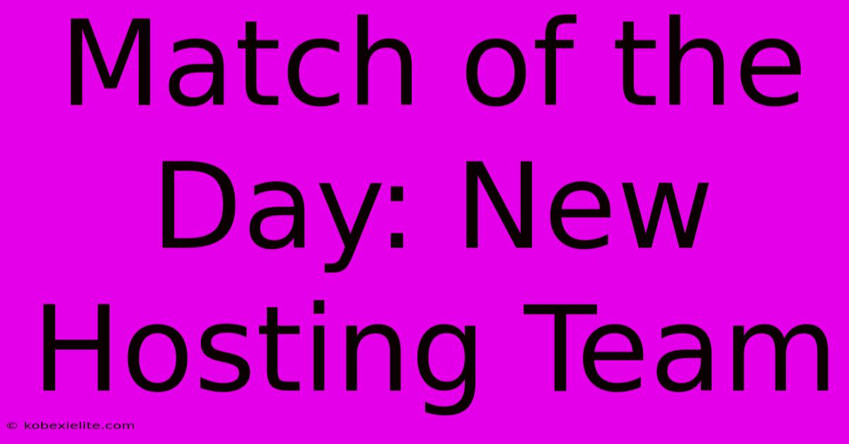 Match Of The Day: New Hosting Team