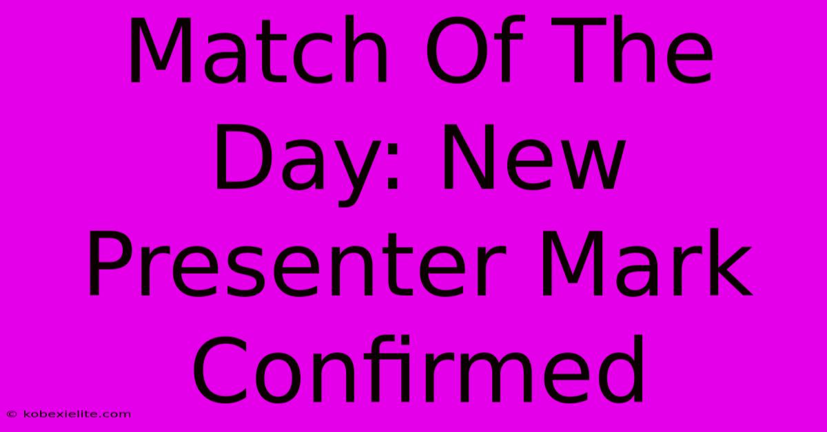 Match Of The Day: New Presenter Mark Confirmed