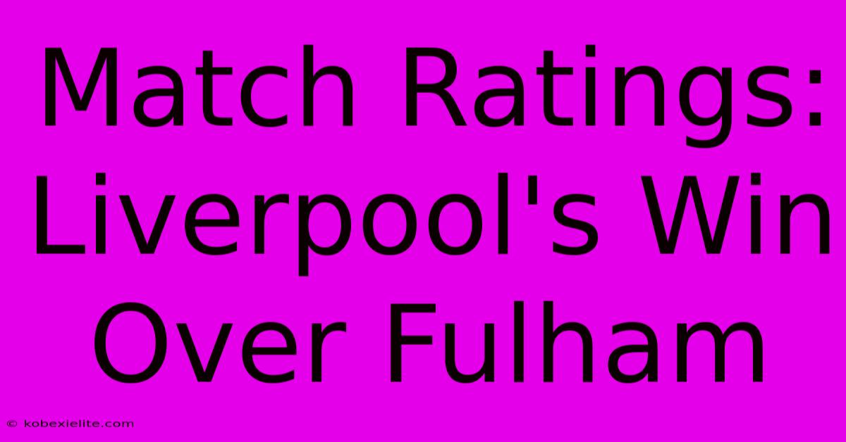 Match Ratings: Liverpool's Win Over Fulham Match Ratings: Liverpool's Win Over Fulham
