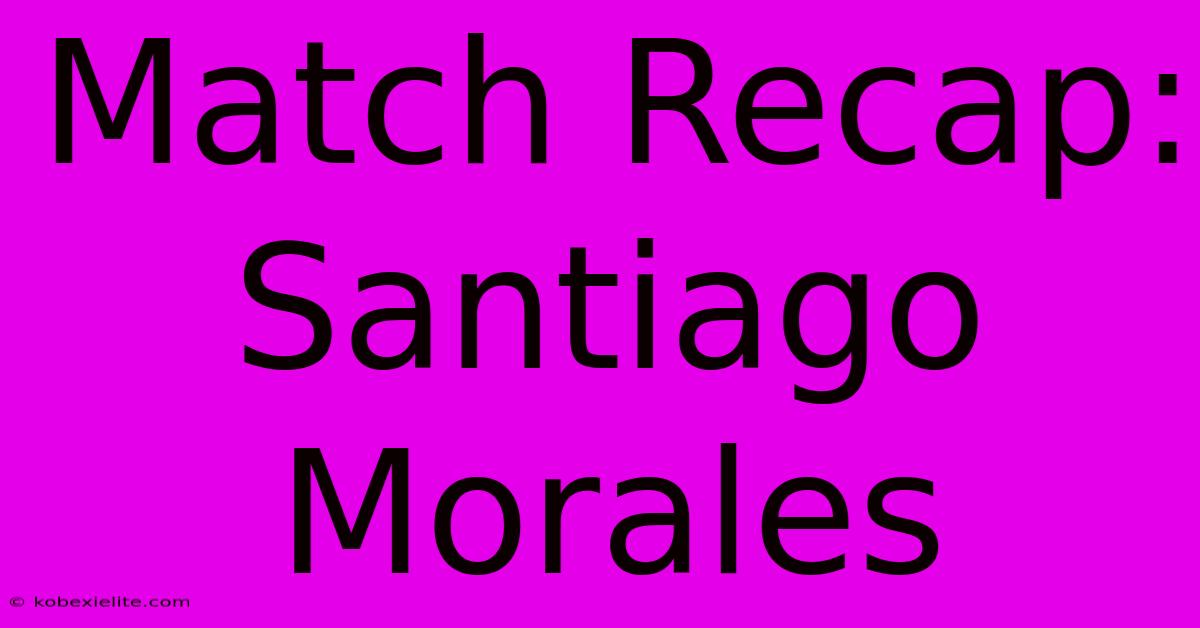 Match Recap: Santiago Morales