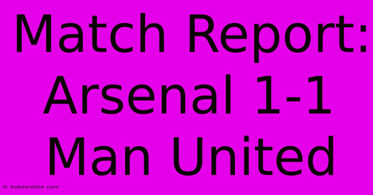 Match Report: Arsenal 1-1 Man United