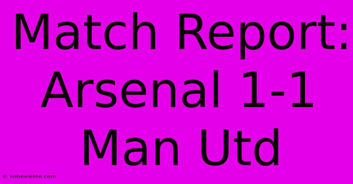 Match Report: Arsenal 1-1 Man Utd