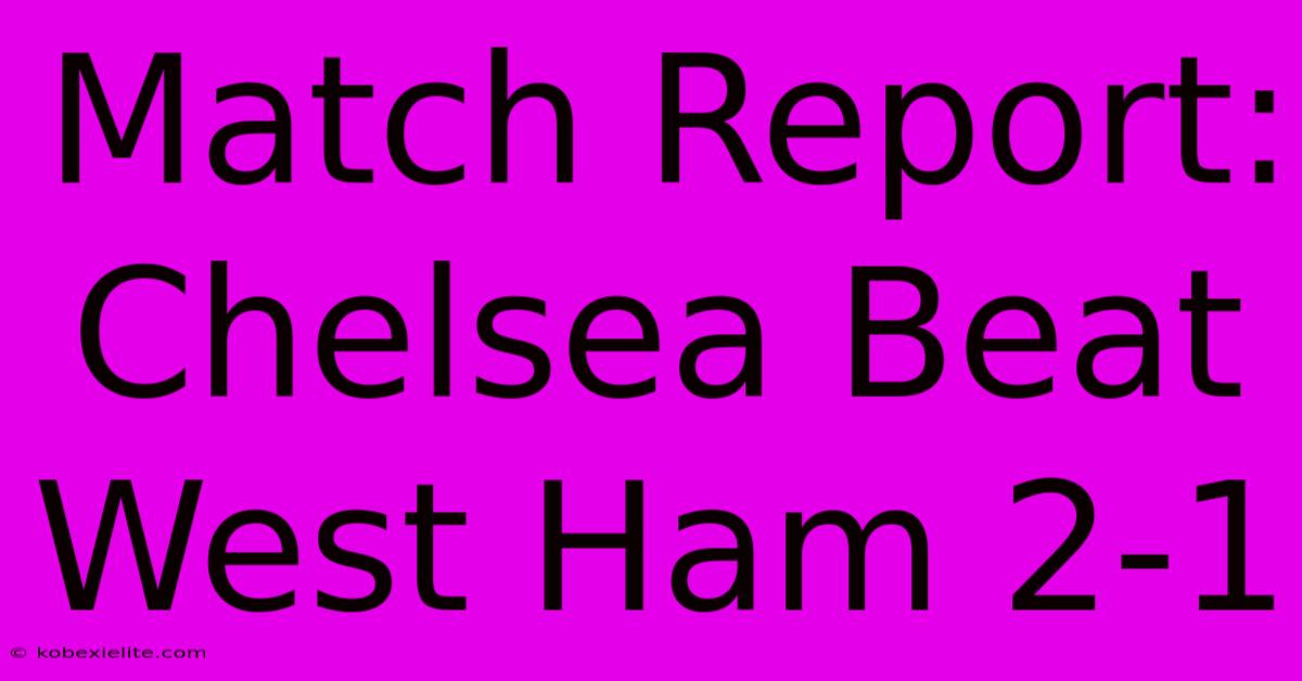 Match Report: Chelsea Beat West Ham 2-1