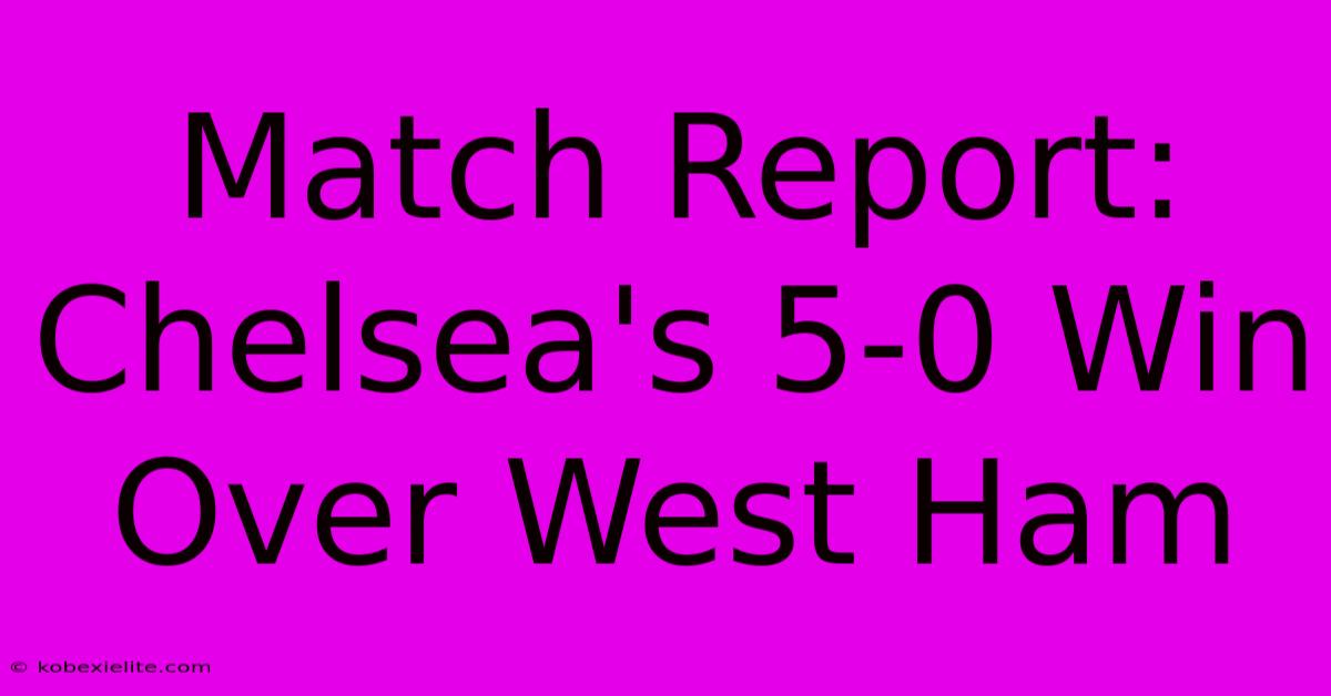 Match Report: Chelsea's 5-0 Win Over West Ham