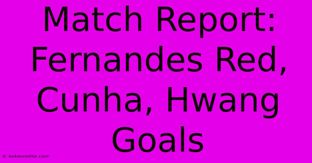 Match Report: Fernandes Red, Cunha, Hwang Goals