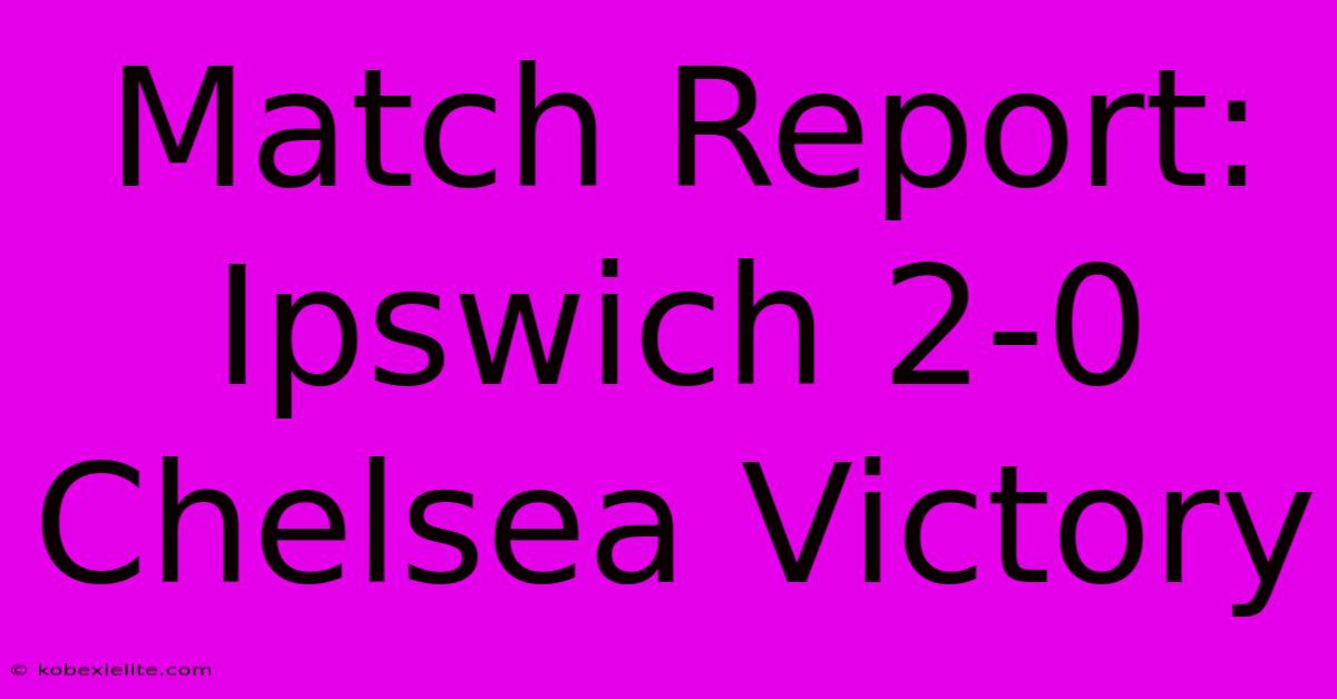 Match Report: Ipswich 2-0 Chelsea Victory