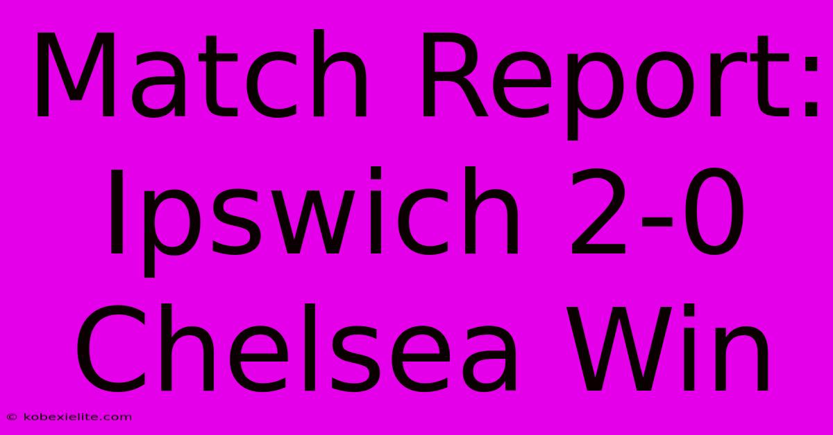 Match Report: Ipswich 2-0 Chelsea Win