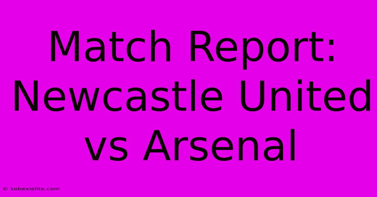 Match Report: Newcastle United Vs Arsenal