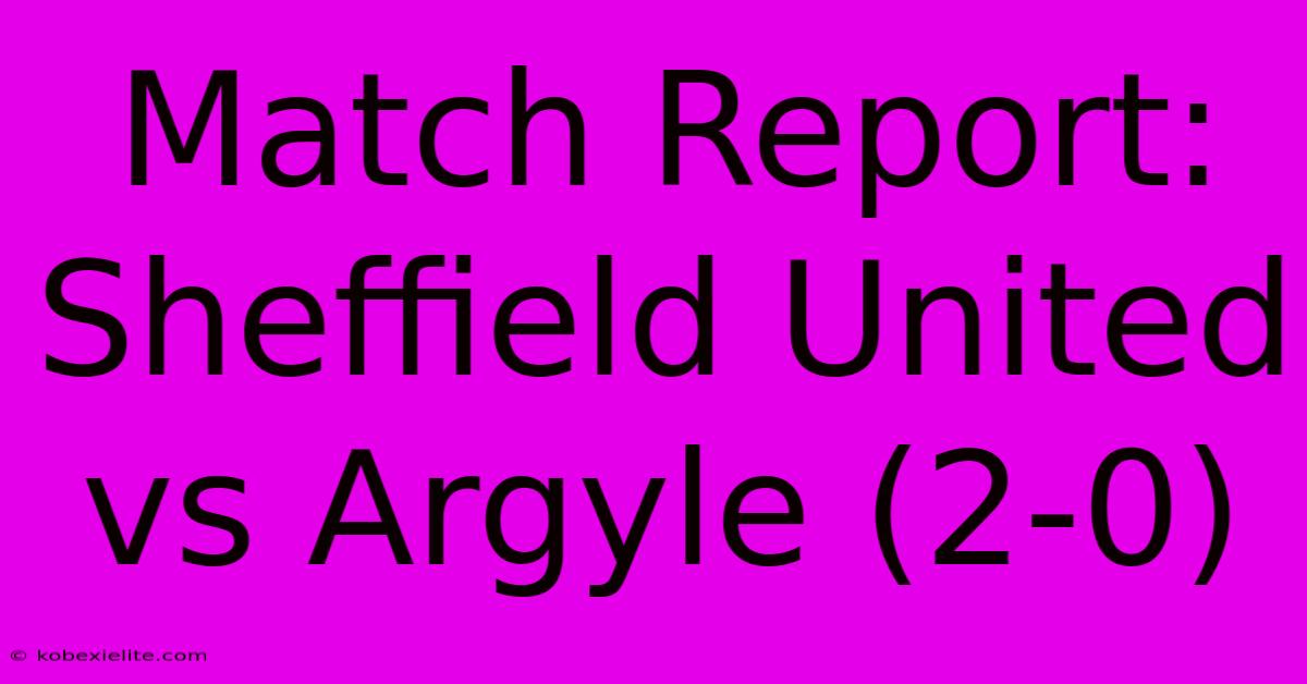 Match Report: Sheffield United Vs Argyle (2-0) Match Report: Sheffield United Vs Argyle (2-0)