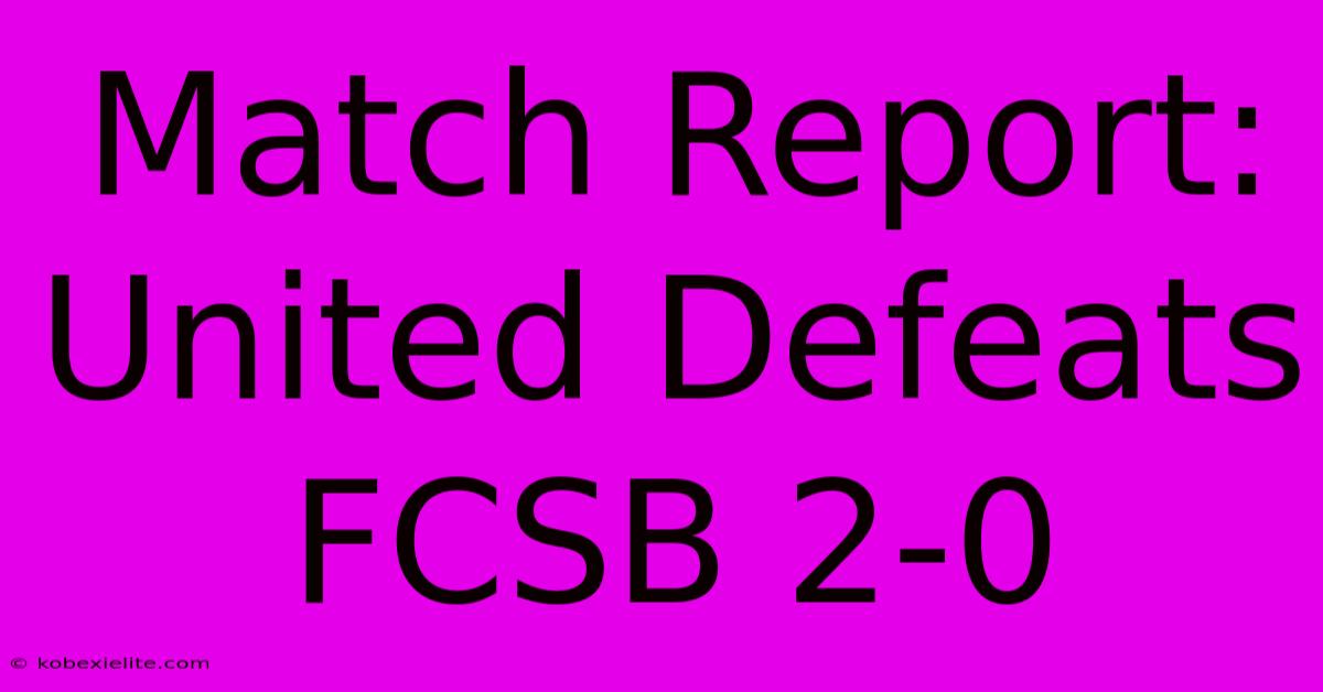 Match Report: United Defeats FCSB 2-0