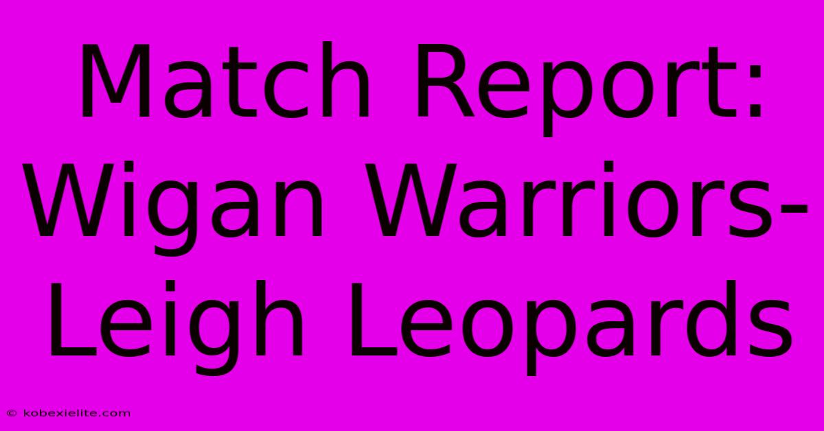 Match Report: Wigan Warriors-Leigh Leopards