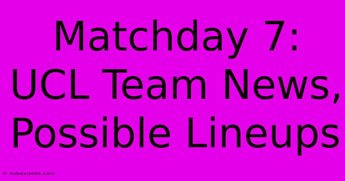 Matchday 7: UCL Team News, Possible Lineups